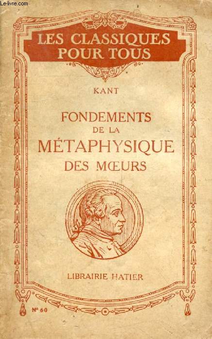 FONDEMENTS DE LA METAPHYSIQUE DES MOEURS (Traduction) (Les Classiques Pour Tous)