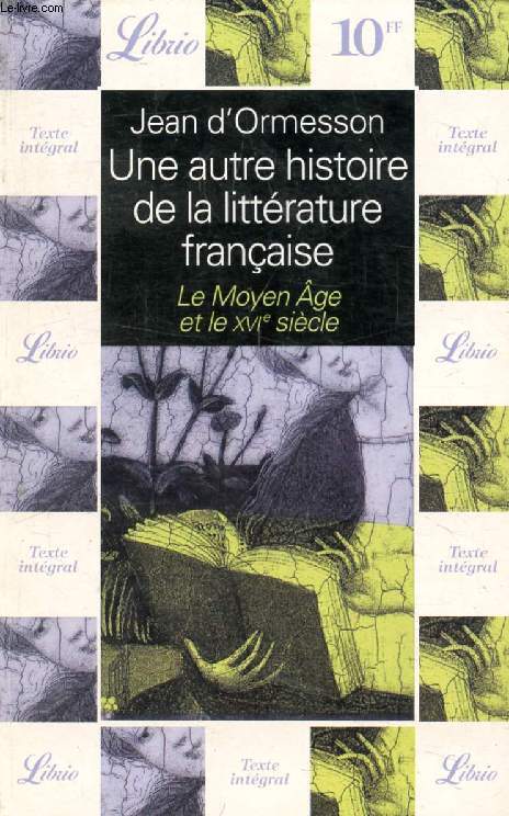 UNE AUTRE HISTOIRE DE LA LITTERATURE FRANCAISE, LE MOYEN AGE ET LE XVIe SICLE