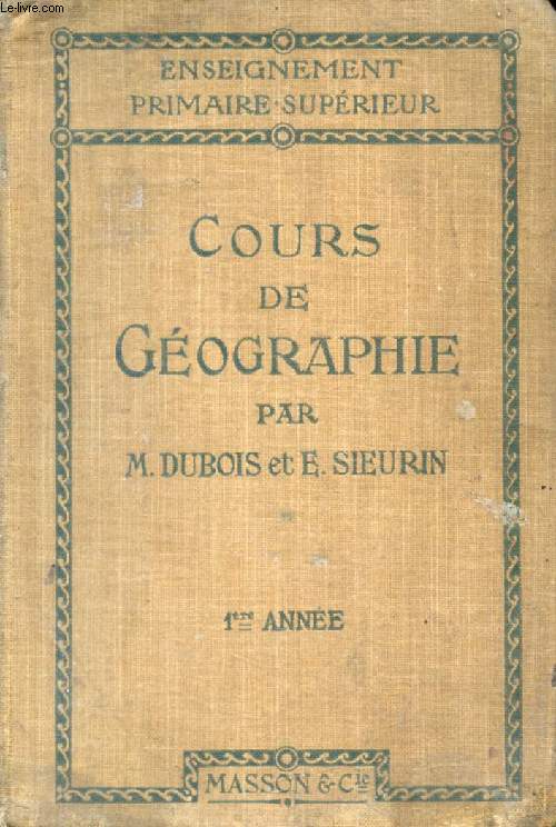 COURS DE GEOGRAPHIE, A L'USAGE DES ECOLES PRIMAIRES SUPERIEURES, 1re ANNEE, PRINCIPAUX ASPECTS DU GLOBE, LA FRANCE