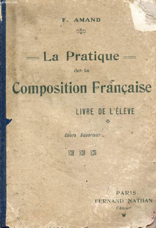 LA PRATIQUE DE LA COMPOSITION FRANCAISE, ACQUISITION METHODIQUE DES IDEES PAR L'OBSERVATION ET PAR LES TEXTES, COURS SUPERIEUR, LIVRE DE L'ELEVE