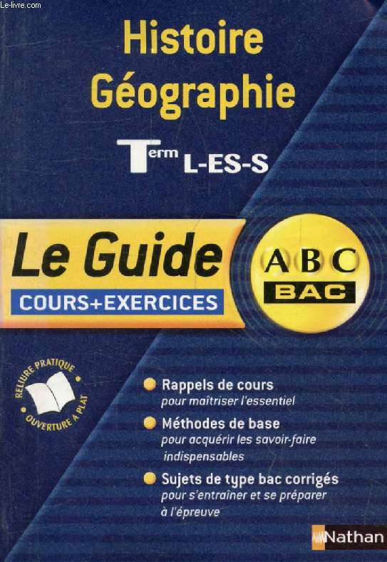 HISTOIRE GEOGRAPHIE, TERMINALES L, ES, S, LE GUIDE, COURS + EXERCICES (ABC BAC)