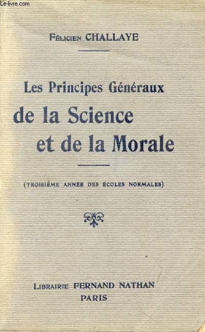 LES PRINCIPES GENERAUX DE LA SCIENCE ET DE LA MORALE, 3e ANNEE DES ECOLES NORMALES