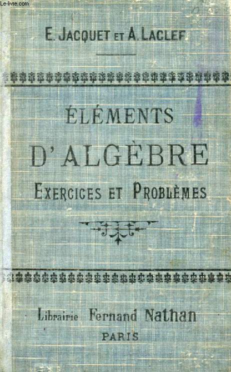 ELEMENTS D'ALGEBRE, EXERCICES ET PROBLEMES A L'USAGE DES E.P.S., DES ECOLES PROFESSIONNELLES ET DES ECOLES NORMALES D'INSTITUTEURS