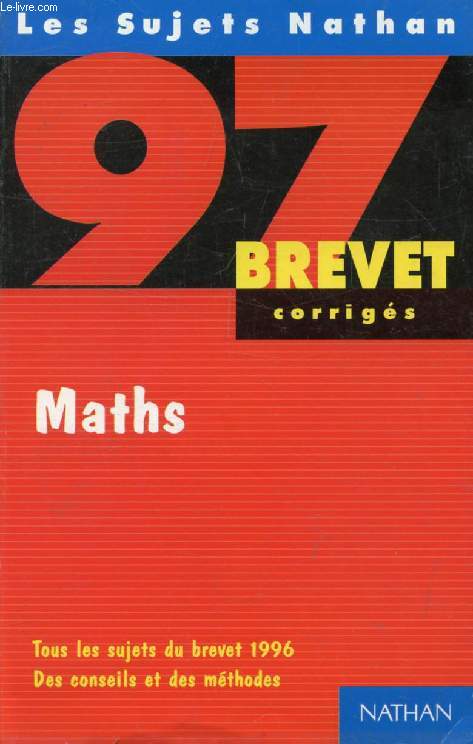 LES SUJETS NATHAN CORRIGES, MATHS, BREVET 97