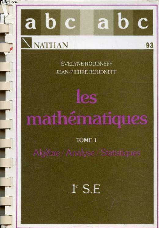 MATHEMATIQUES, TOME 1, ANALYSE, ALGEBRE, STATISTIQUES, CLASSES DE 1re S.E. (ABC DU BAC)