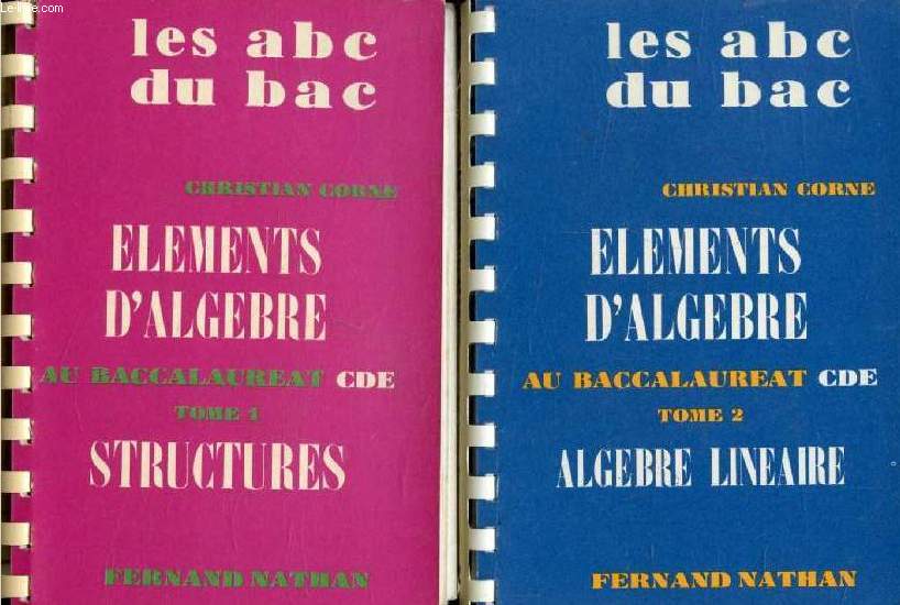 ELEMENTS D'ALGEBRE, 2 TOMES (STRUCTURES ENOMBREMENT / ALGEBRE LINEAIRE), BACCALAUREAT C D E (ABC DU BAC)
