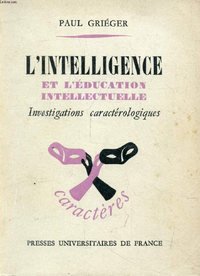 L'INTELLIGENCE ET L'EDUCATION INTELLECTUELLE (Investigations Caractrologiques) (Caractres, Caractrologie et Analyse de la Personnalit)