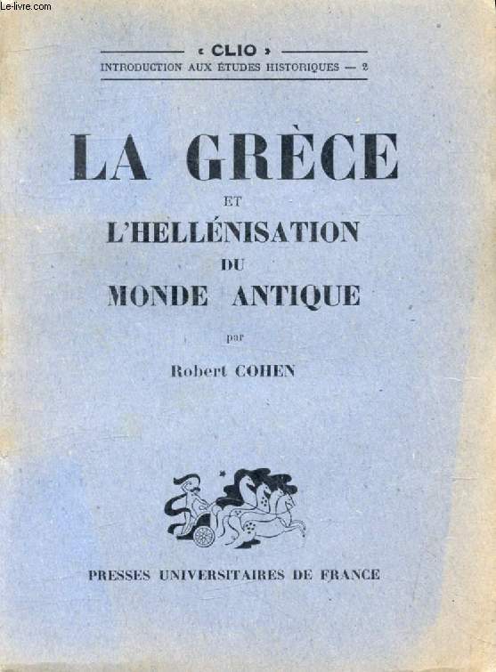 LA GRECE ET L'HELLENISATION DU MONDE ANTIQUE (Clio)