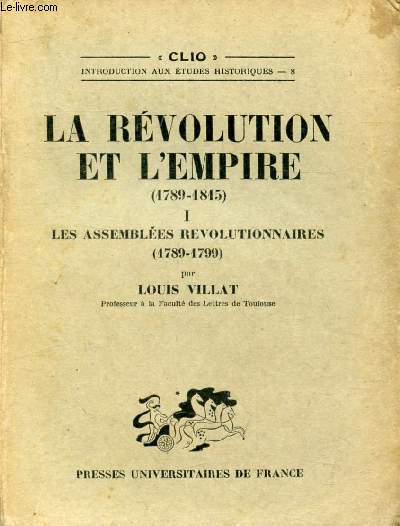 LA REVOLUTION ET L'EMPIRE (1789-1815), TOME I, LES ASSEMBLEES REVOLUTIONNAIRES, 1789-1799 (Clio)
