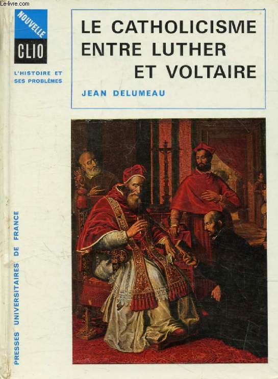 LE CATHOLICISME ENTRE LUTHER ET VOLTAIRE (Nouvelle Clio)