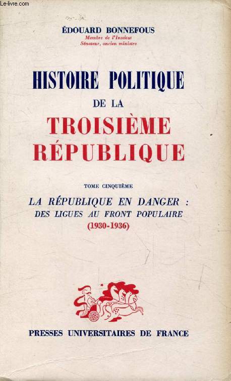 HISTOIRE POLITIQUE DE LA TROISIEME REPUBLIQUE, TOME 5, LA REPUBLIQUE EN DANGER: DES LIGUES AU FRONT POPULAIRE (1920-1936)