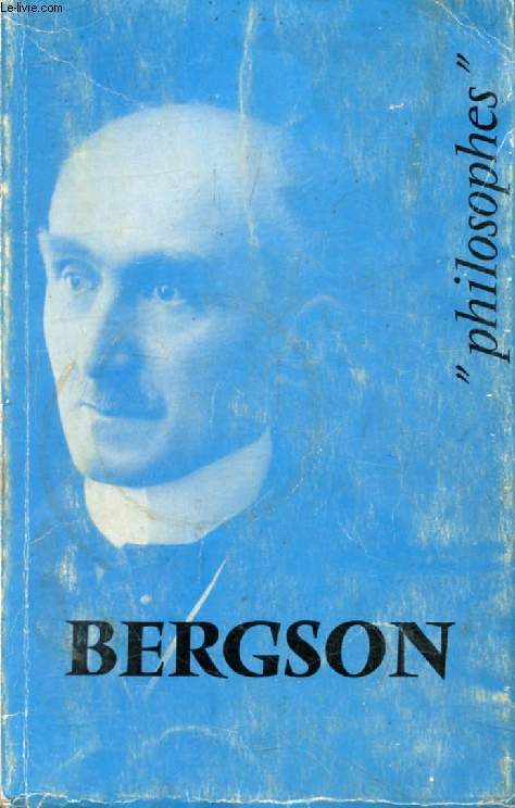 BERGSON, SA VIE, SON OEUVRE, AVEC UN EXPOSE DE SA PHILOSOPHIE (Philosophes)