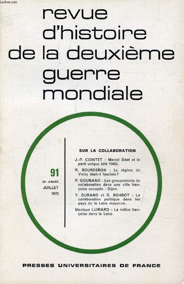 REVUE D'HISTOIRE DE LA DEUXIEME GUERRE MONDIALE, 23e ANNEE, N 91, JUILLET 1973 (Sommaire: Sur la collaboration. J.P. Cointet, Marcel Dat et le parti unique (t 1940). R. Bourderon, Le rgime de Vichy tait-il fasciste ? Monique Luirard, La milice...)