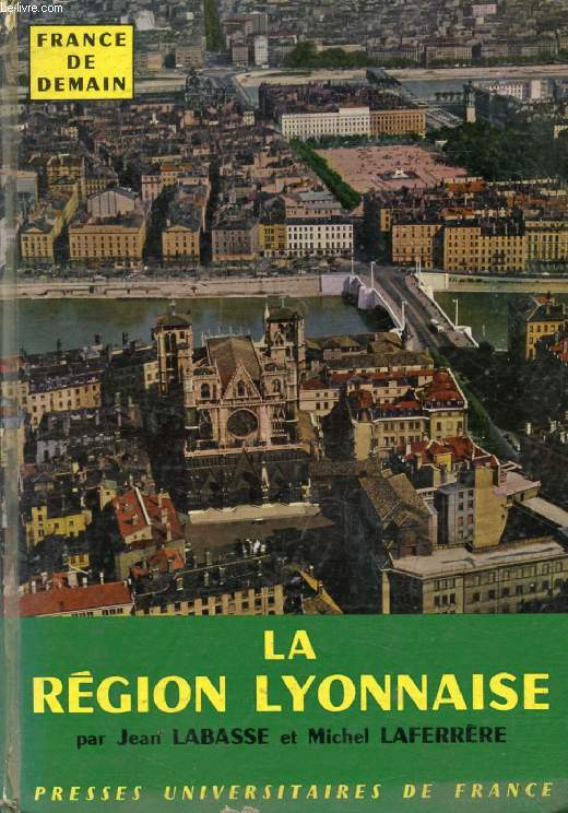 LA REGION LYONNAISE, Saint-Etienne, Alpes du Nord, Lyon (France de Demain)