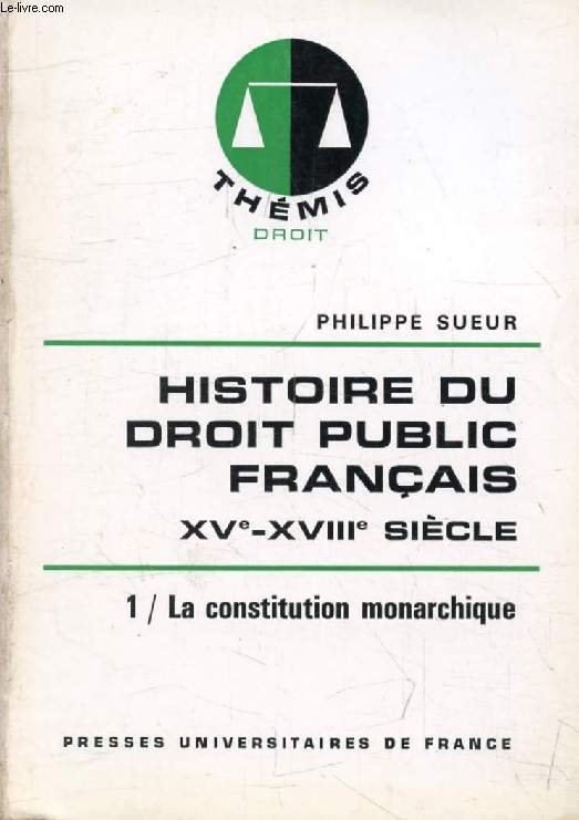 HISTOIRE DU DROIT PUBLIC FRANCAIS, XVe-XVIIIe SIECLE, LA GENESE DE L'ETAT CONTEMPORAIN, 1, LA CONSTITUTION MONARCHIQUE (Thmis)