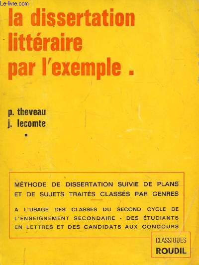 LA DISSERTATION LITTERAIRE PAR L'EXEMPLE, 2e CYCLE DE L'E.S., BACCALAUREAT, ETUDES DE LETTRES, CONCOURS