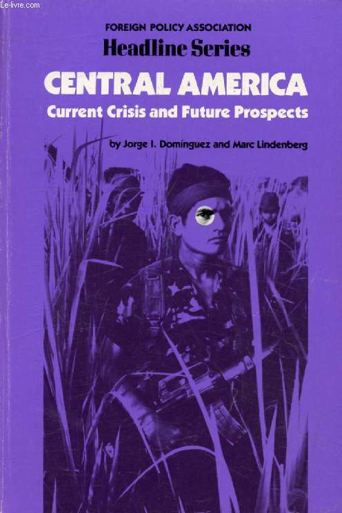 HEADLINE SERIES, N 271, NOV.-DEC. 1984, CENTRAL AMERICA, CURRENT CRISIS AND FUTURE PROSPECTS