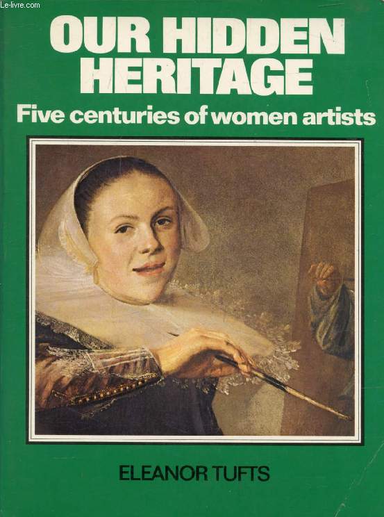 OUR HIDDEN HERITAGE, Five Centuries of Women Asrtists