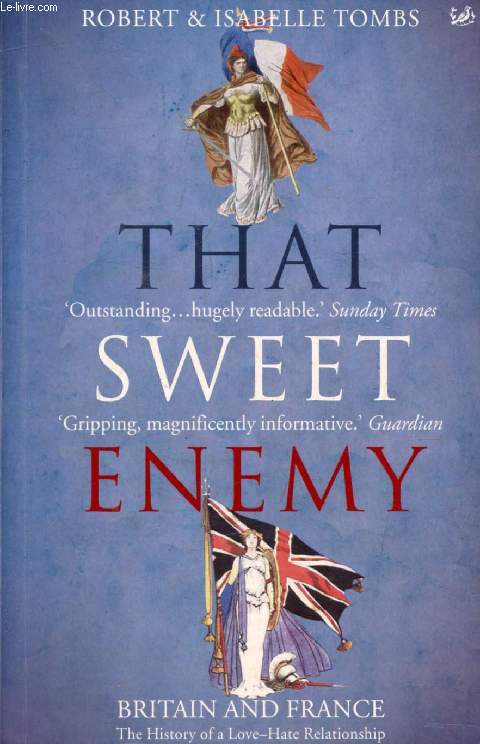 THAT SWEET ENEMY, The French and the British from the Sun King to the Present
