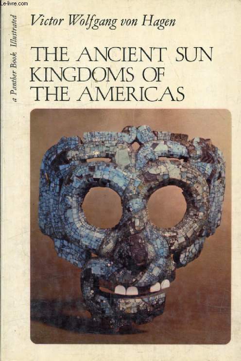 THE ANCIENT SUN KINGDOMS OF THE AMERICAS, AZTEC, MAYA, INCA