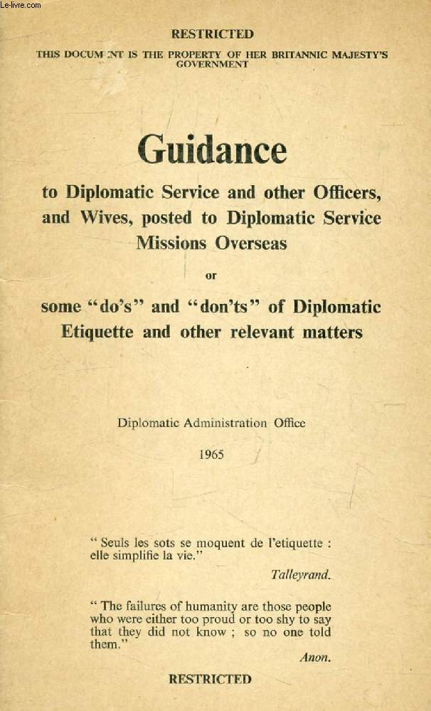 GUIDANCE TO DIPLOMATIC SERVICE AND OTHER OFFICERS, AND WIVES, POSTED TO DIPOMATIC SERVICE MISSIONS OVERSEAS (OR SOME DO'S AND DON'TS OF DIPLOMATIC ETIQUETTE AND OTHER RELEVANT MATTERS)