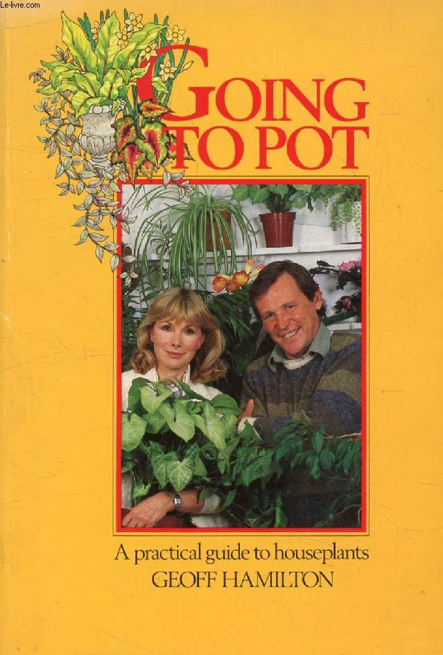 GOING TO POT, A Practical Guide to Houseplants