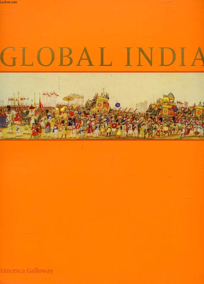 GLOBAL INDIA, Court, Trade and Influence, 1300-1900 (Catalogue)