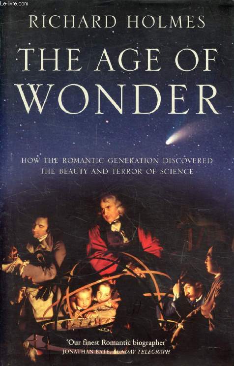 THE AGE OF WONDER, How the Romantic Generation Discovered the Beauty of Terror of Science
