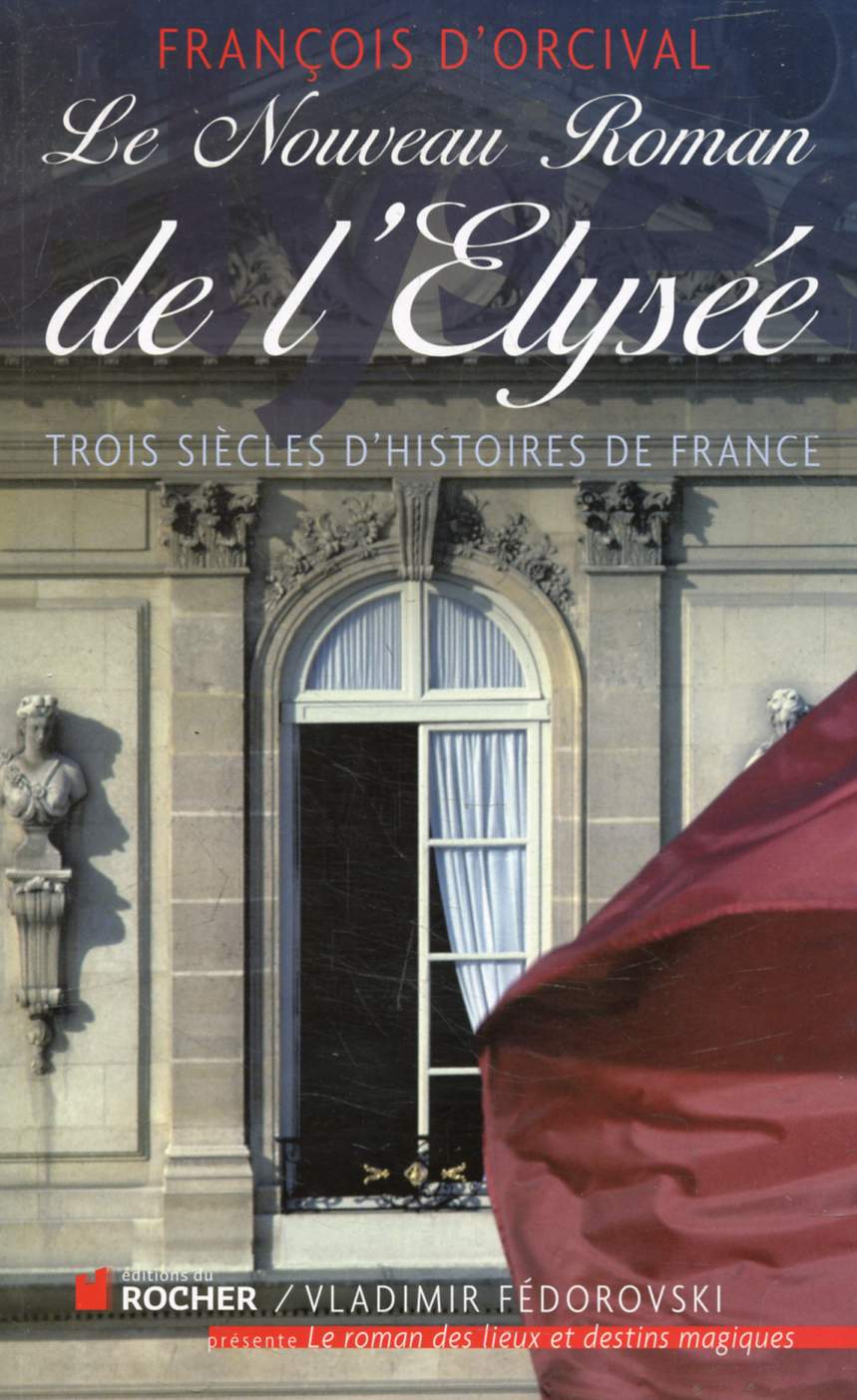LE NOUVEAU ROMAN DE L'ELYSEE, Trois Sicles d'Histoires de France