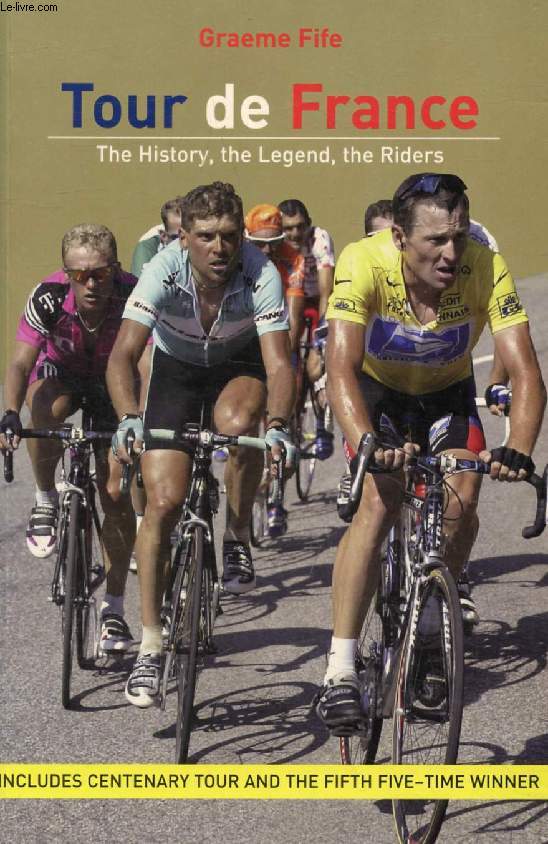 TOUR DE FRANCE, The History, The Legend, The Riders