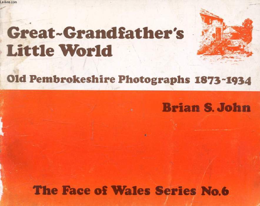 GREAT-GRANDFATHER'S LITTLE WORLD, OLD PEMBROKESHIRE PHOTOGRAPHS, 1873-1934