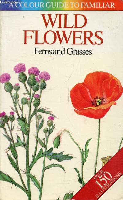 A COLOUR GUIDE TO FAMILIAR WILD FLOWERS, FERNS AND GRASSES