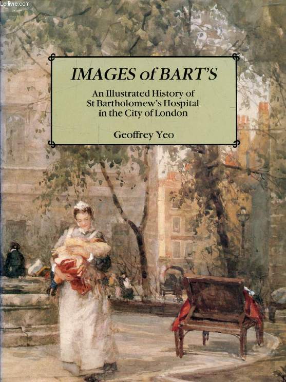 IMAGES OF BART'S, An Illustrated History of St Bartholomew's Hospital in the City of London