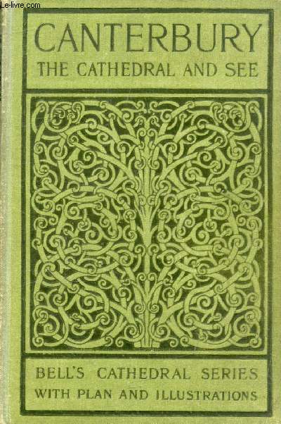 THE CATHEDRAL CHURCH OF CANTERBURY, A DESCRIPTION OF ITS FABRIC AND A BRIEF HISTORY OF THE ARCHIEPISCOPAL SEE