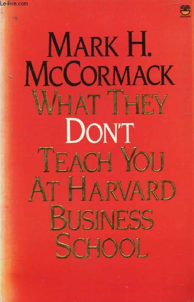 WHAT THEY DON'T TEACH YOU AT HARVARD BUSINESS SCHOOL