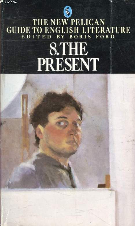 THE PRESENT (THE NEW PELICAN GUIDE TO ENGLISH LITERATURE, VOL. 8)