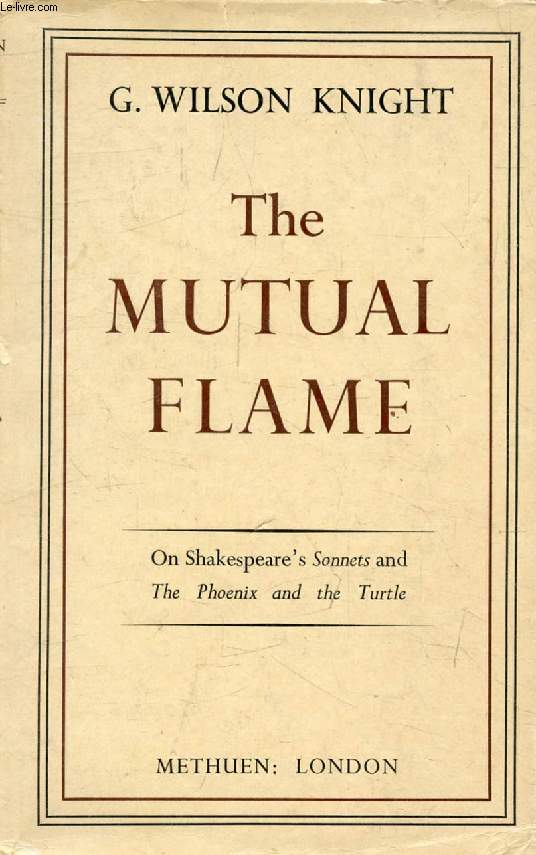 THE MUTUAL FLAME, On Shakespeare's 'Sonnets' and 'The Phoenix and the Turtle'