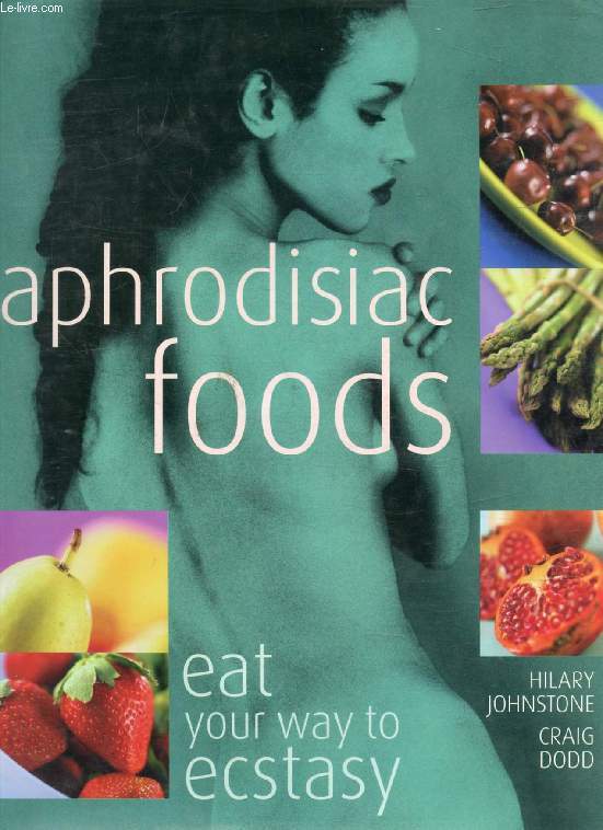 APHRODISIAC FOODS, Eat Your Way to Ecstasy