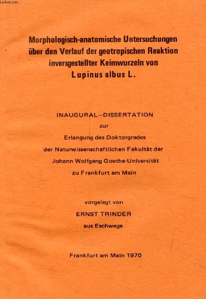 MORPHOLOGISCH-ANATOMISCHE UNTERSUCHUNGEN BER DEN VERLAUF DER GEOTROPISCHEN REAKTION INVERSGESTELLETER KEIMWURZELN VON LUPINUS ALBUS L. (INAUGURAL-DISSERTATION)