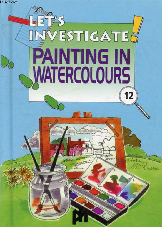 PAINTING IN WATERCOLOURS (LET'S INVESTIGATE !, 12)