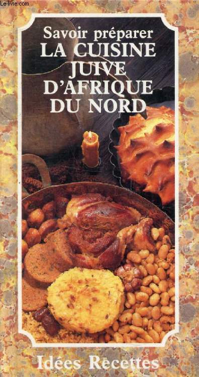 SAVOIR PREPARER LA CUISINE JUIVE D'AFRIQUE DU NORD (Ides Recettes)