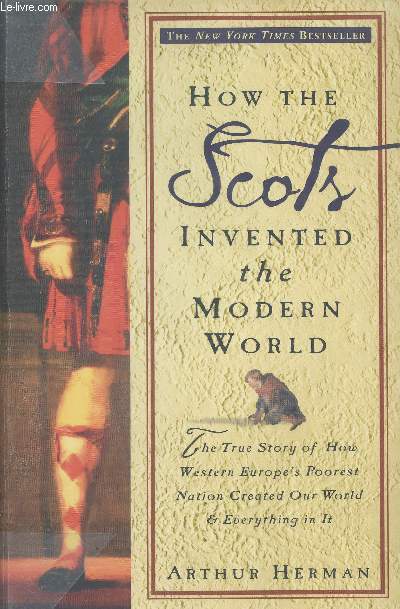 How the Scots invented the Modern World- The true story of how Western Europe's poorest nation created our world & everything in it