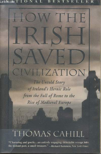 How the Irish saved Civilization- The untold story of Ireland's Heroic role from the Fall of Rome to the Rise of Medieval Europe