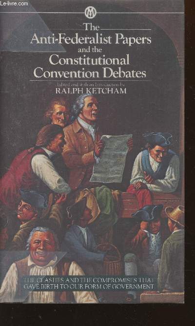 The anti-federalist papers and the constitutional convention debates