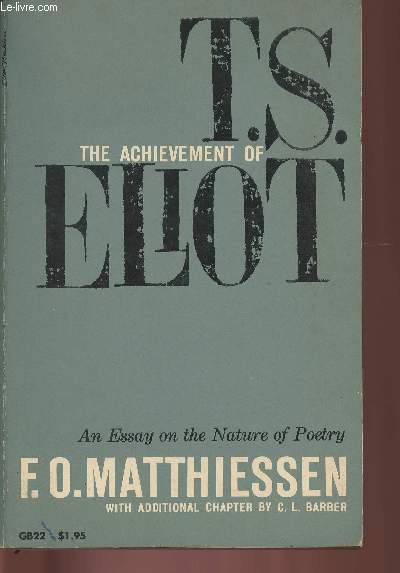 The achievement of T.S. Eliot, an essay on the nature of poetry with a chapter on E liot's later work by C.L. Barber