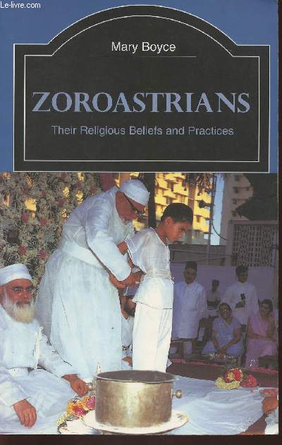 Zoroastrians, their religious beliefs and practices