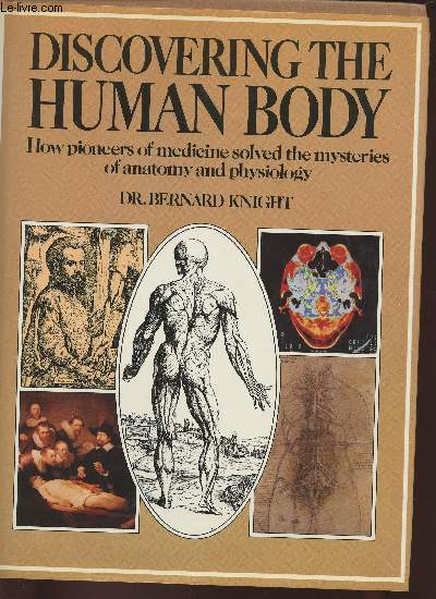 Discovering the human body- How pioneers of medecine solved the mysteries of anatomy and physiology
