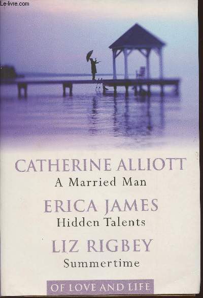 Of love and life- Three novels/ A marriesd Man- Hidden Talents- Summertime