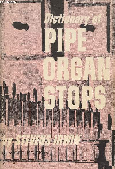 Dictionary of Pipe organ stops- Detailed descriptions of more than 600 stops, together with definitions of many other terms connected with the organ, and an examination of the acoustical properties of many types of piepes and the various divisions