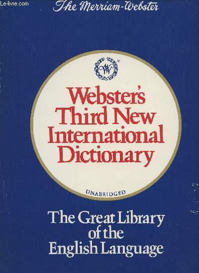 Webster's third New International Dictionary of the English language unabridged- utilizing all the experience and resources of more than 100 years of Merriam-Webster dictionaries